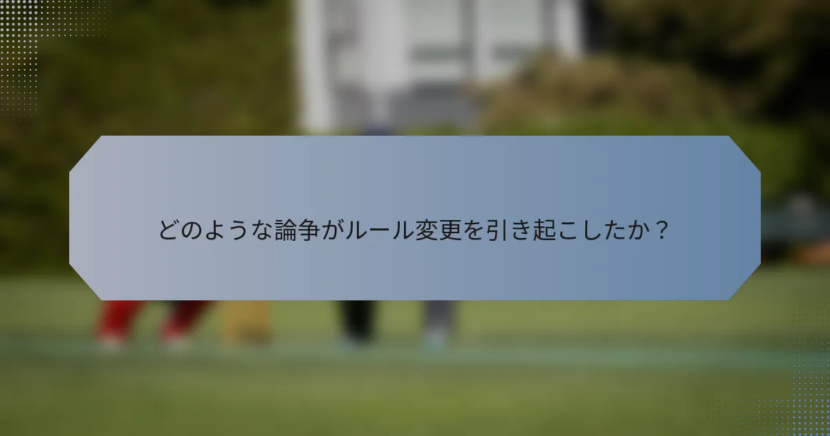 どのような論争がルール変更を引き起こしたか？