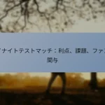デイナイトテストマッチ：利点、課題、ファンの関与
