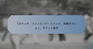 T20マッチ：ファンエンゲージメント、視聴オプション、チケット販売