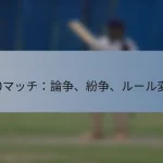 T20マッチ：論争、紛争、ルール変更