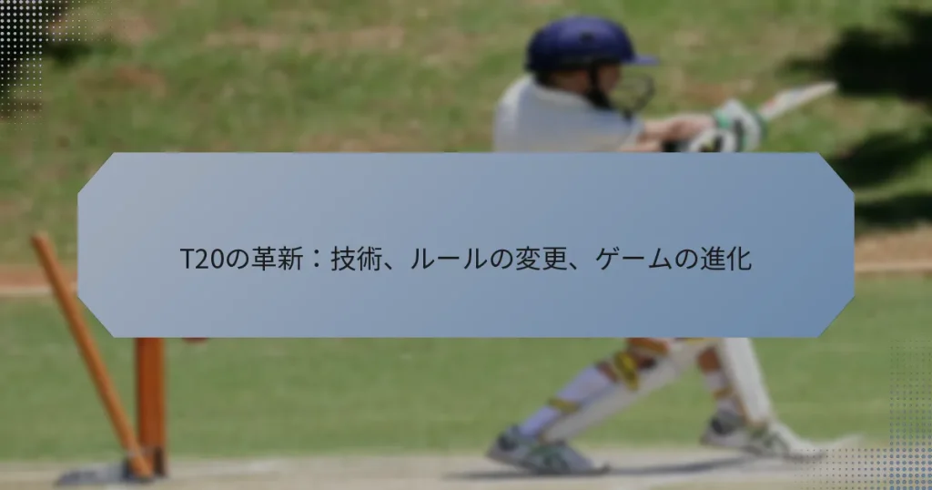 T20の革新：技術、ルールの変更、ゲームの進化
