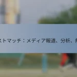 テストマッチ：メディア報道、分析、解説