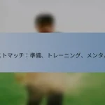テストマッチ：準備、トレーニング、メンタル面