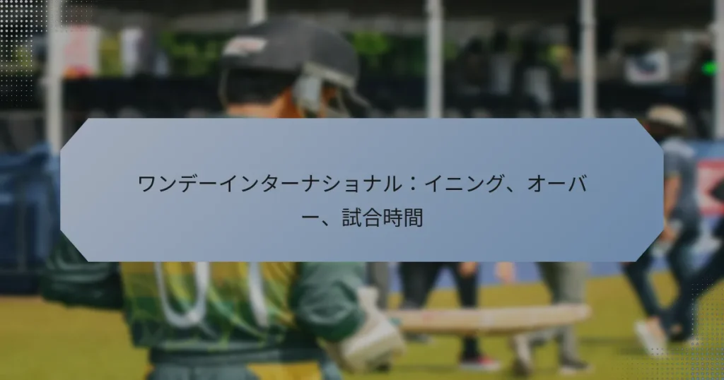 ワンデーインターナショナル：イニング、オーバー、試合時間