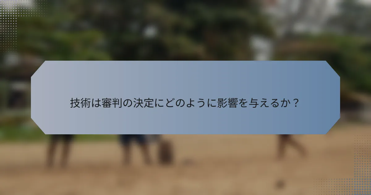 技術は審判の決定にどのように影響を与えるか？