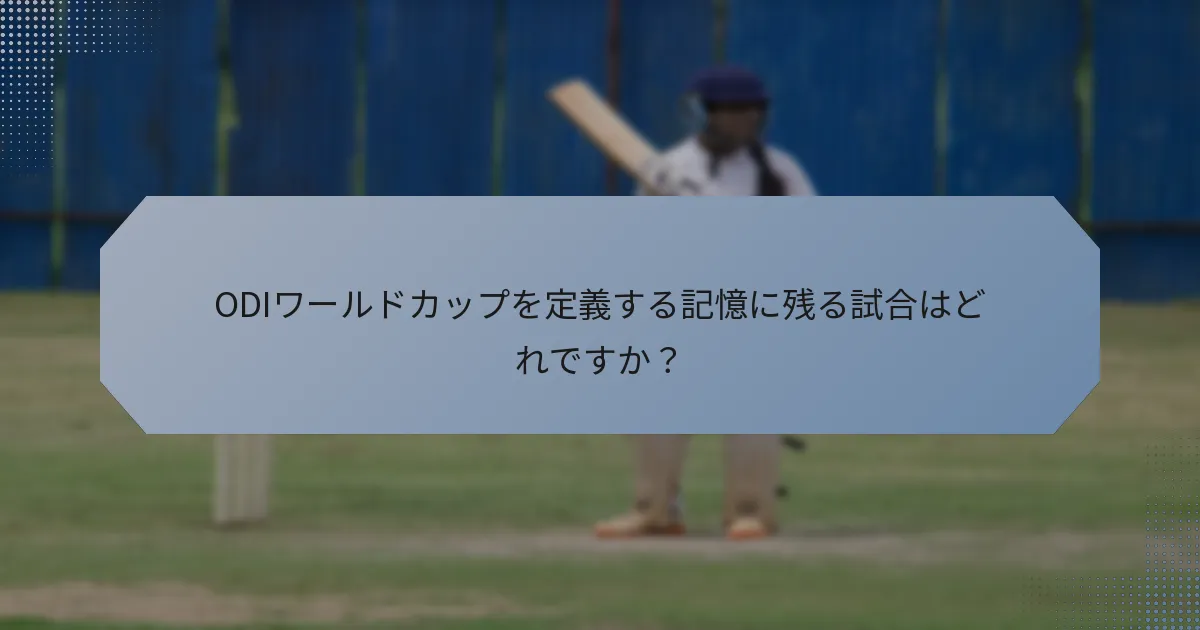 ODIワールドカップを定義する記憶に残る試合はどれですか？