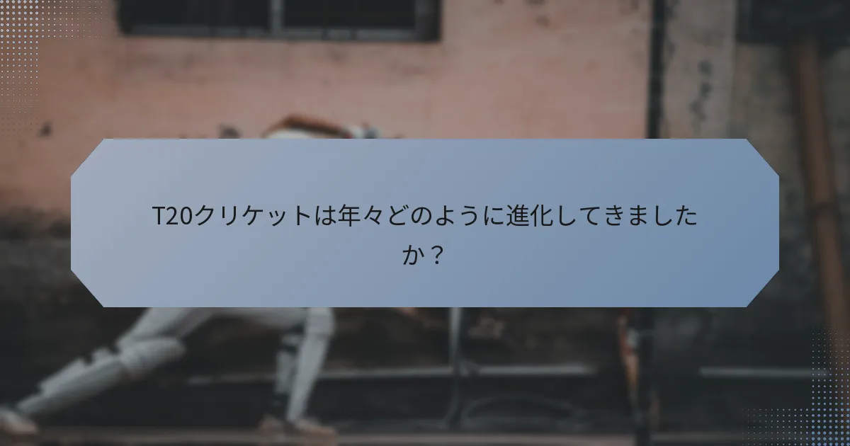 T20クリケットは年々どのように進化してきましたか？