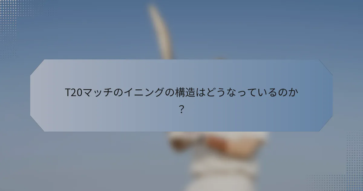 T20マッチのイニングの構造はどうなっているのか？