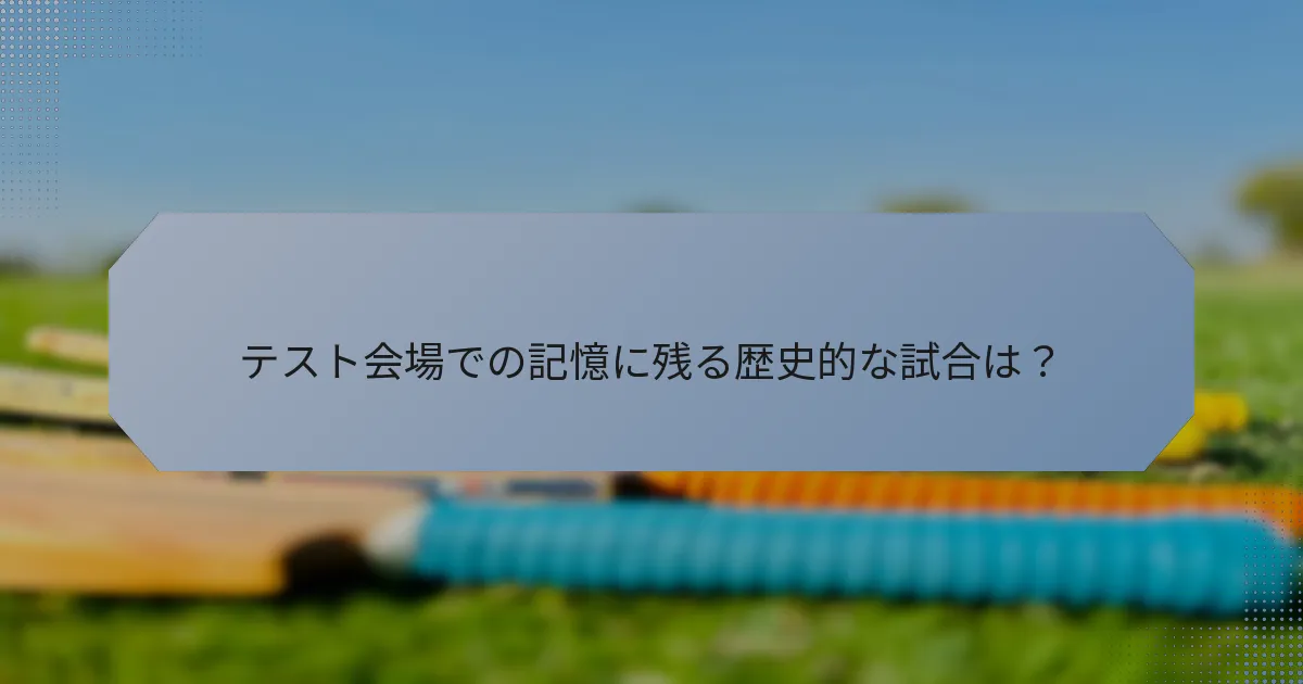 テスト会場での記憶に残る歴史的な試合は？