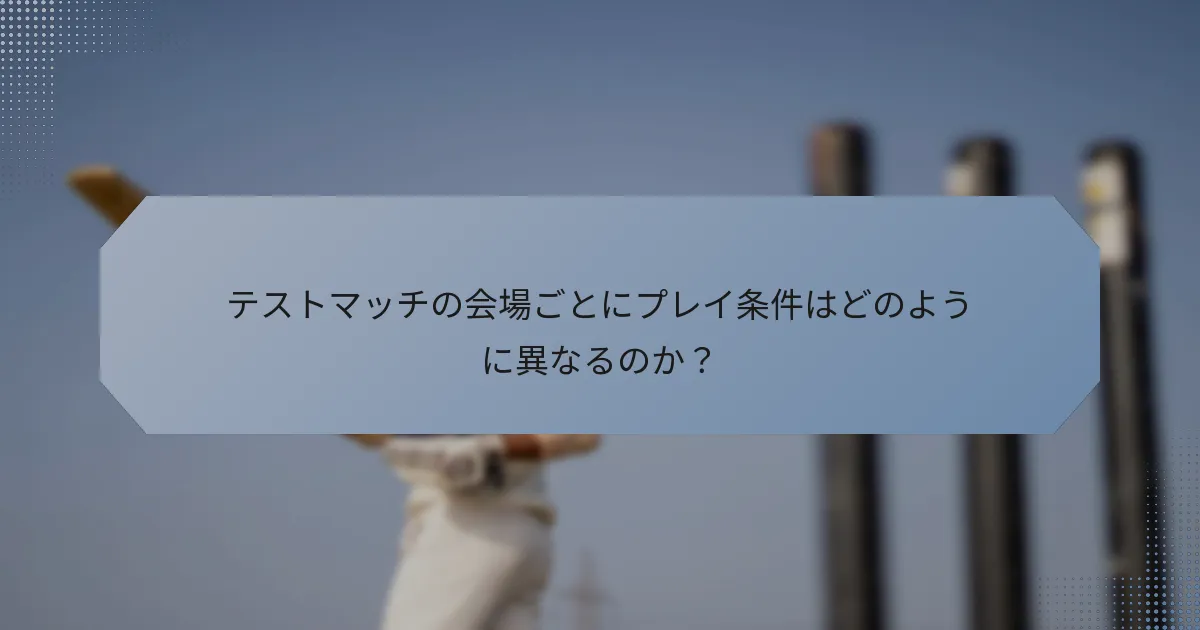 テストマッチの会場ごとにプレイ条件はどのように異なるのか？