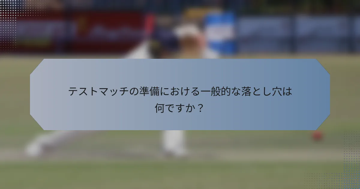 テストマッチの準備における一般的な落とし穴は何ですか？
