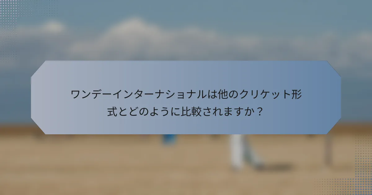 ワンデーインターナショナルは他のクリケット形式とどのように比較されますか？