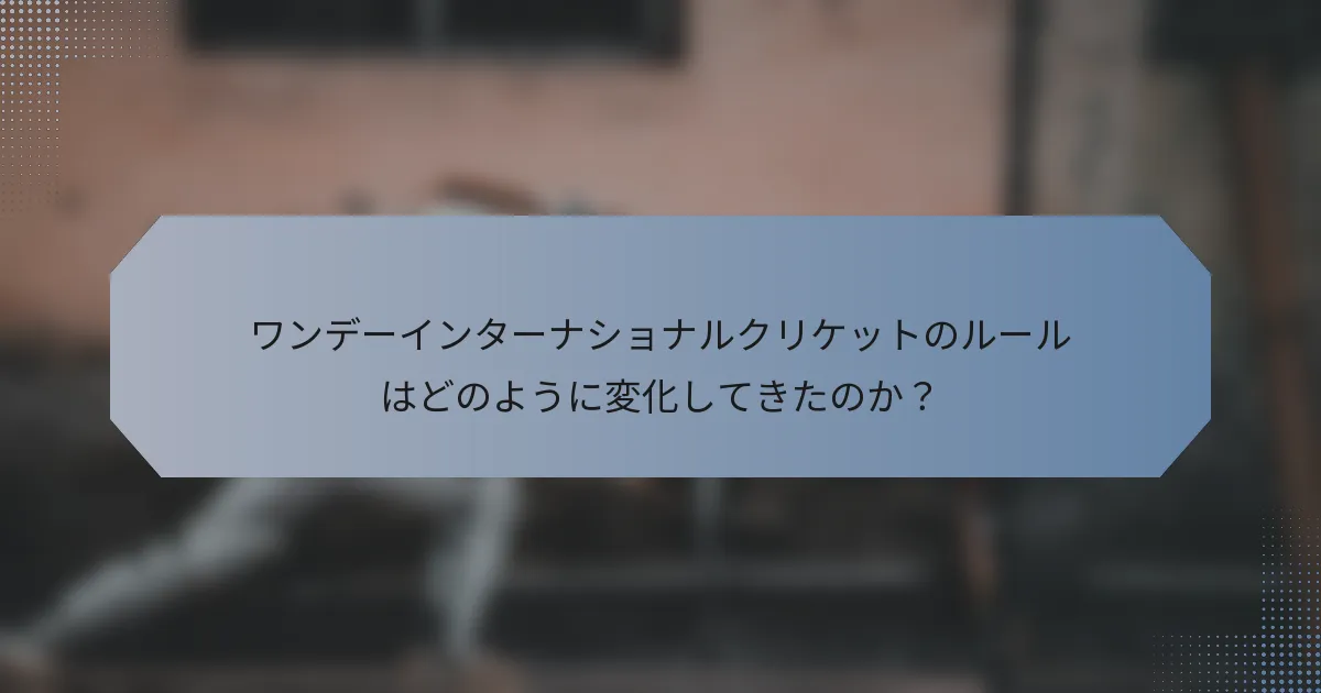 ワンデーインターナショナルクリケットのルールはどのように変化してきたのか？