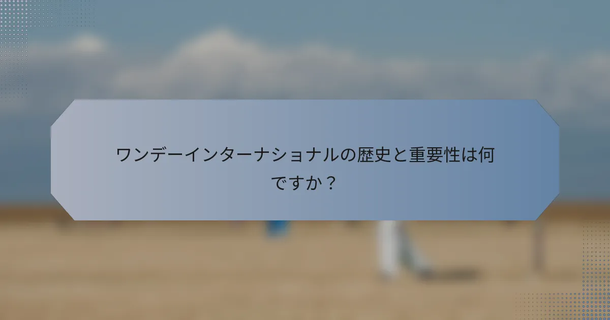 ワンデーインターナショナルの歴史と重要性は何ですか？