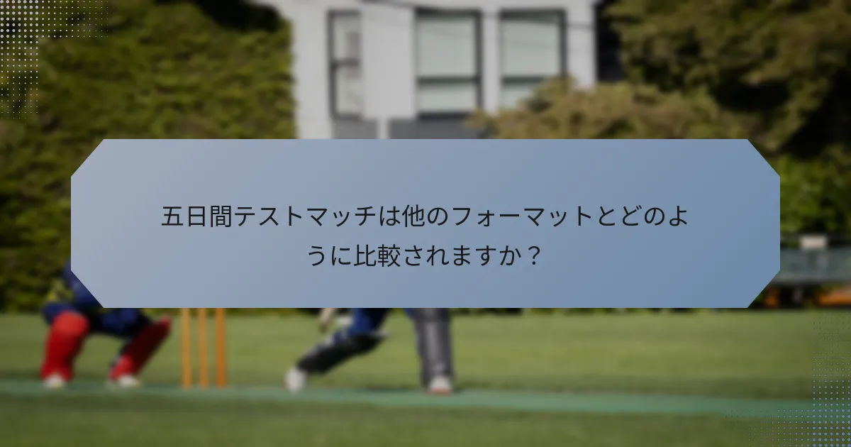 五日間テストマッチは他のフォーマットとどのように比較されますか？